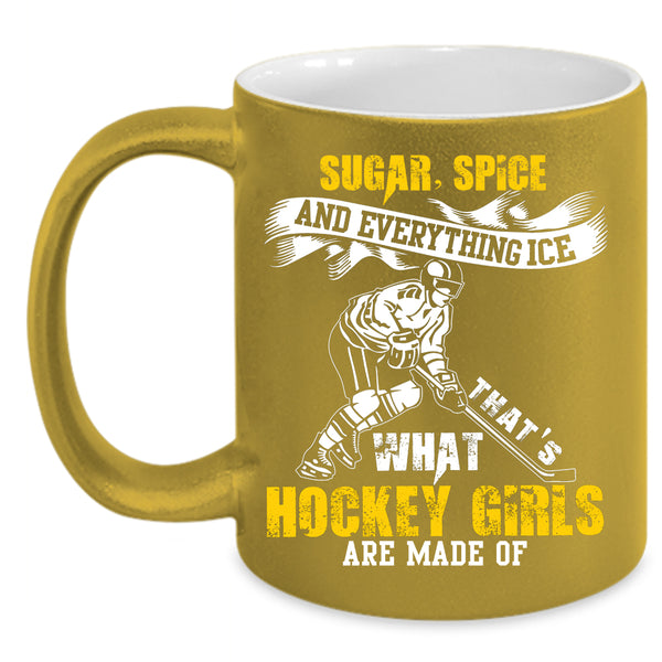 What Hockey Girls Are Made Of Coffee Mug, Sugar Spice And Everything Ice Coffee Cup