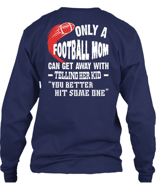 Only A Football Mom Can Get Away T Shirt, You Better Hit Someone T Shirt