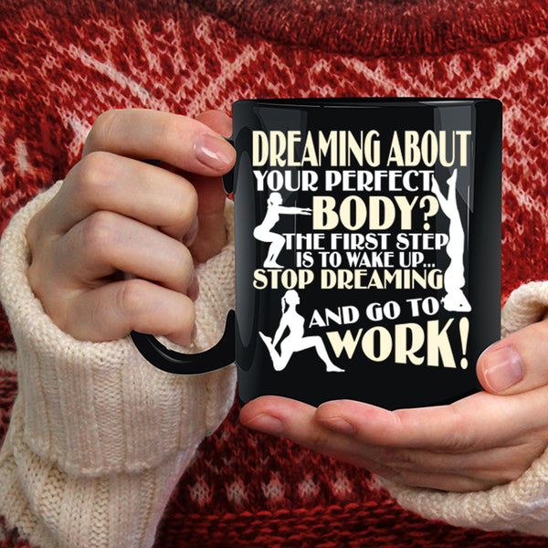 The First Step Is To Wake Up Coffee Mug, Stop Dreaming And Go To Work Coffee Cup