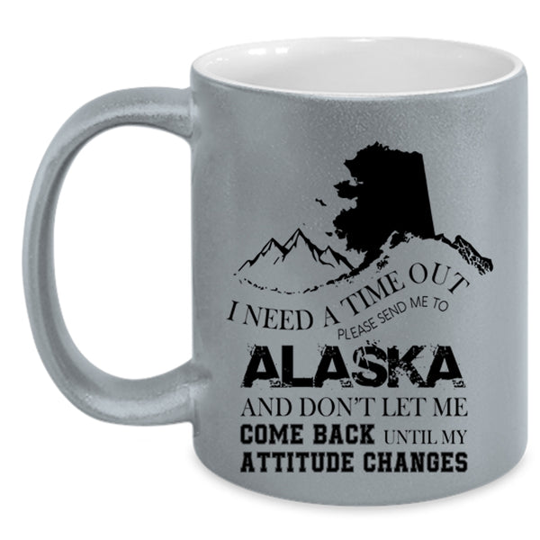 Funny Coffee Mug, I Need A Time Out Please Send Me To Alaska Accent Mug