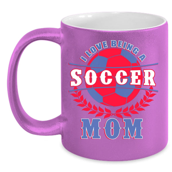 I Love Being A Soccer Mom Coffee Mug, Funny Gift For Soccer Mom Coffee Cup