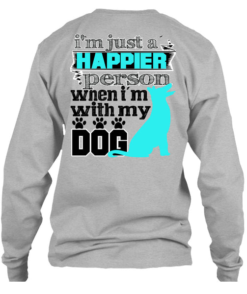 I'm Just A Happier Person T Shirt, I Love My Dog T Shirt