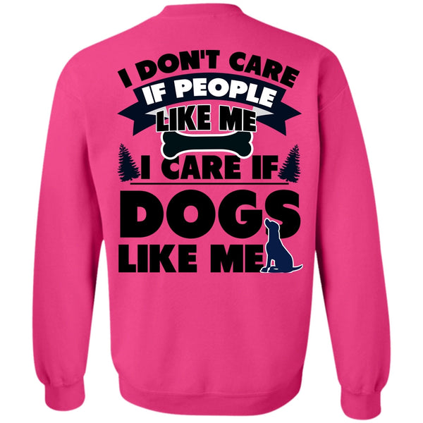 I Love My Dog T Shirt, I Care If Dogs Like Me Sweatshirt