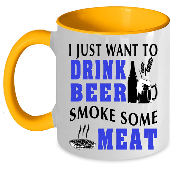 Funny Coffee Mug, I Just Want To Drink Beer Smoke Some Meat Accent Mug