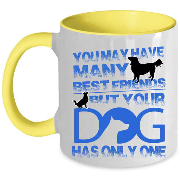 Your Dog Has Only One Coffee Mug, You May Have Many Best Friends Accent Mug
