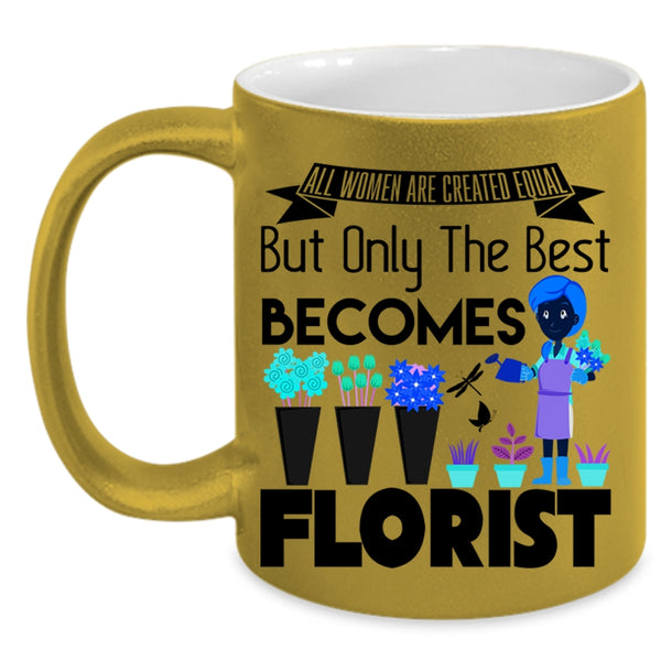 Only The Best Becomes Florist Coffee Mug, All Women Are Created Equal Accent Mug