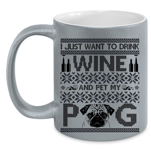 My Pug Coffee Mug, I Just Want To Drink Wine And Pet Accent Mug