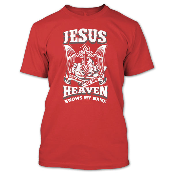 Jesus Because Of Him T Shirt, Heaven Knows My Name T Shirt