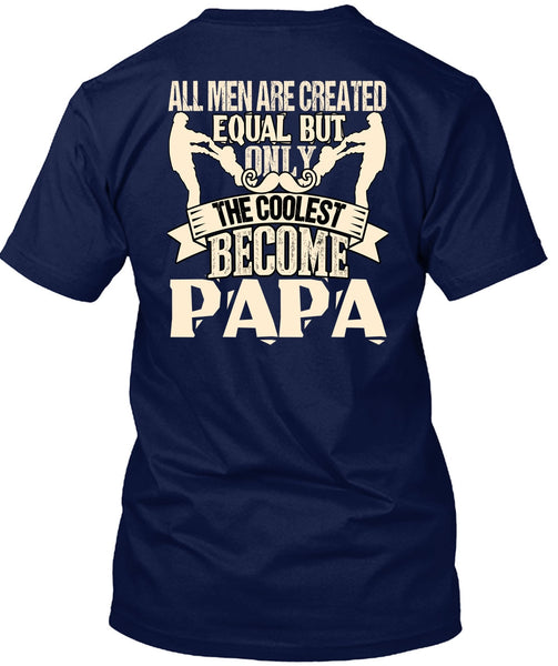 Only The Coolest Become Papa T Shirt, All Men Are Created Equal T Shirt