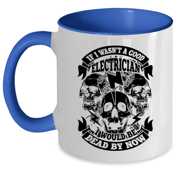 Cool Electrician Coffee Mug, If I Wasn't A Good Electrician Accent Mug