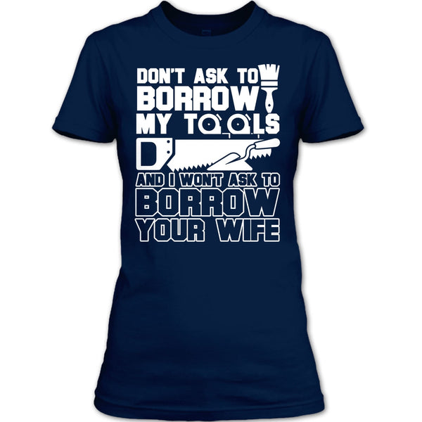 Don't Ask To Borrow My Tools T Shirt, I'm A Carpenter T Shirt