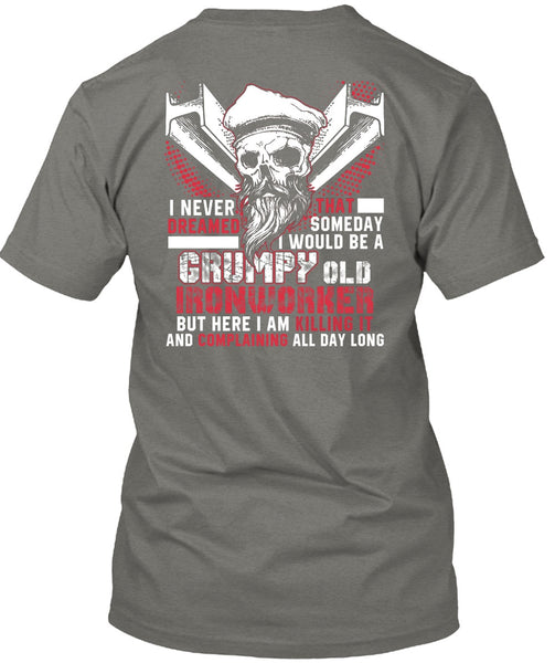 Grumpy Old Ironworker T Shirt, I Never Dreamed T Shirt