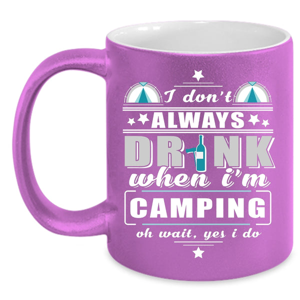 I Don't Always Drink When I'm Camping Coffee Mug, Funny Camping Coffee Cup