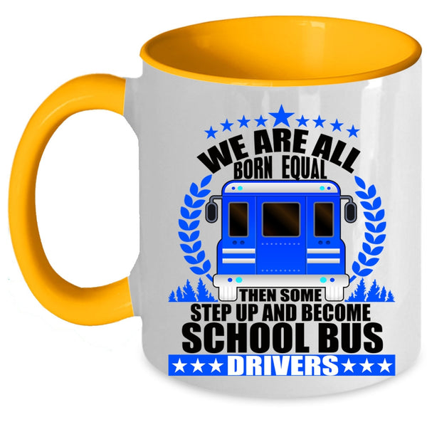 Become School Bus Drivers Coffee Mug, We Are All Born Equal Accent Mug