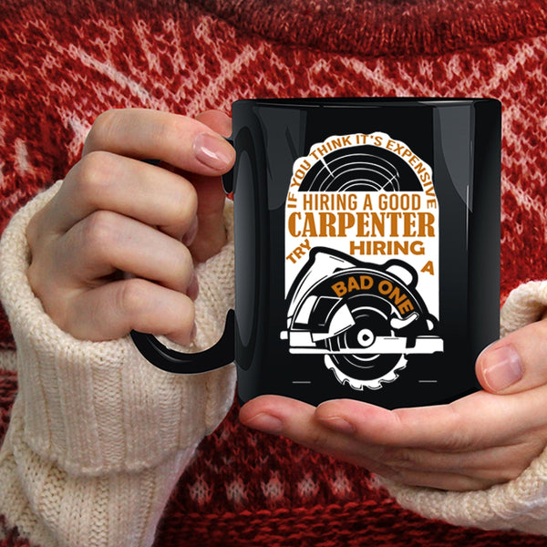 It's Expensive Hiring A Good Carpenter Coffee Mug, Funny Coffee Cup