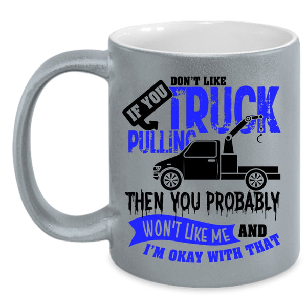 Then You Probably Won't Like Me Coffee Mug, If You Don't Like Truck Pulling Accent Mug