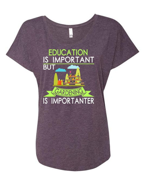 Education Is Important But Gardening Is Importanter T Shirt, Favorite T Shirt (Ladies' Triblend Dolman Sleeve)