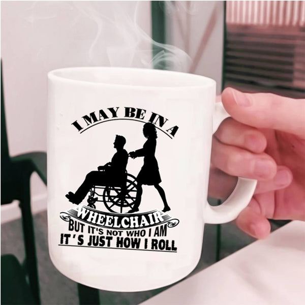 It's Just How I Roll Coffee Mug, I May Be In A Wheelchair Cup