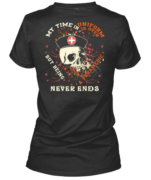 Being A Paramedic Never Ends T Shirt, My Time In Uniform Is Over T Shirt