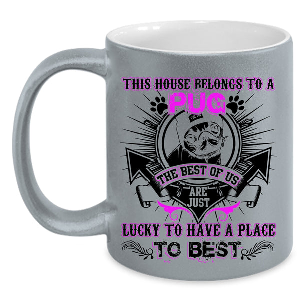The Best Of Us Are Just Lucky Coffee Mug, This House Belongs To A Pug Accent Mug