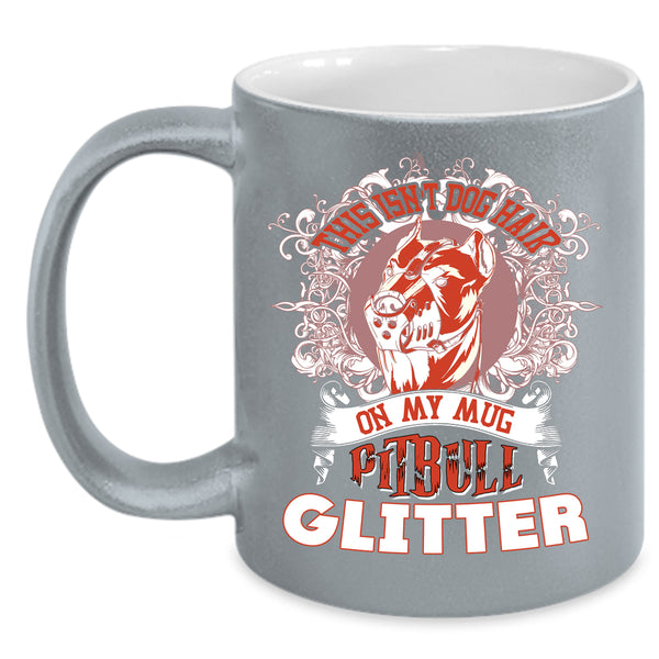 This Isn't Dog Hair On My Mug Coffee Mug, Pitbull Glitter Coffee Cup