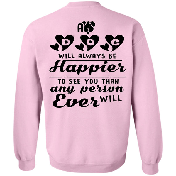 Favorite T Shirt, A Dog Will Always Be Happier To See You Sweatshirt