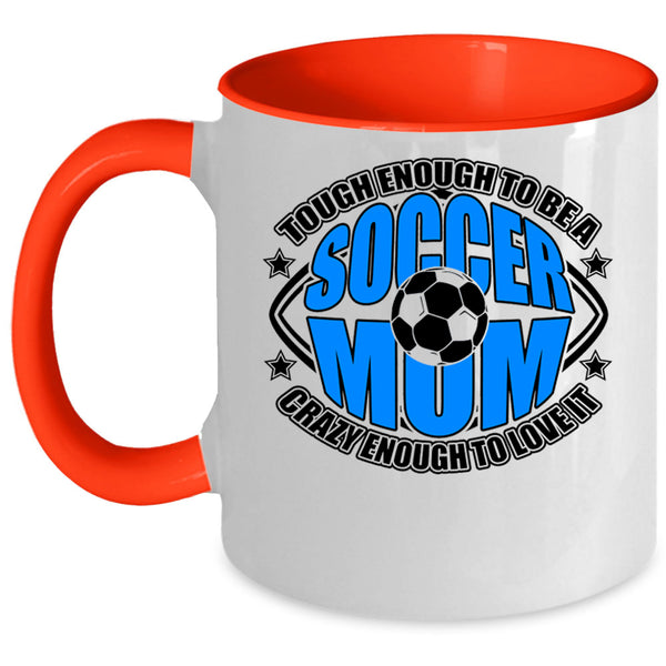 Crazy Enough To Love It Coffee Mug, To Be A Soccer Mom Accent Mug