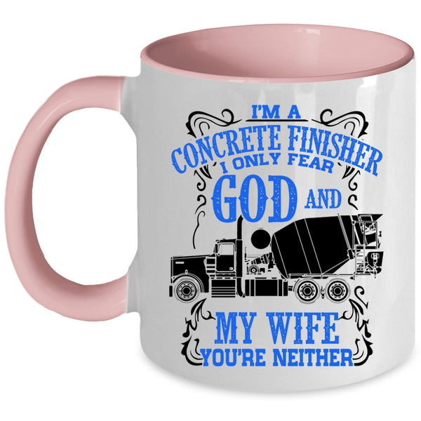 I Only Fear God And My Wife Coffee Mug, I'm A Concrete Finisher Accent Mug