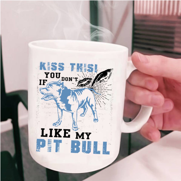 Pitbull Lovers Coffee Mug, If You Don't Like My Pit Bull Cup