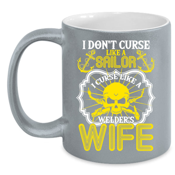 I Don't Curse Like A Sailor Coffee Mug, I Curse Like A Welder's Wife Coffee Cup