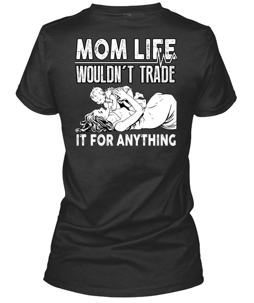Mom Life Wouldn't Trade T Shirt, Being A Mom T Shirt