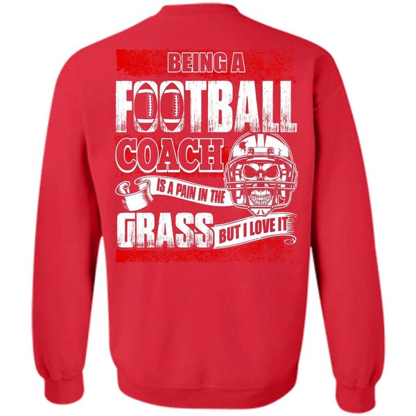 I Love It T Shirt, Being A Football Coach Sweatshirt