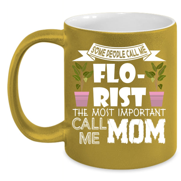 Some People Call Me Florist Coffee Mug, The Most Important Call Me Mom Coffee Cup
