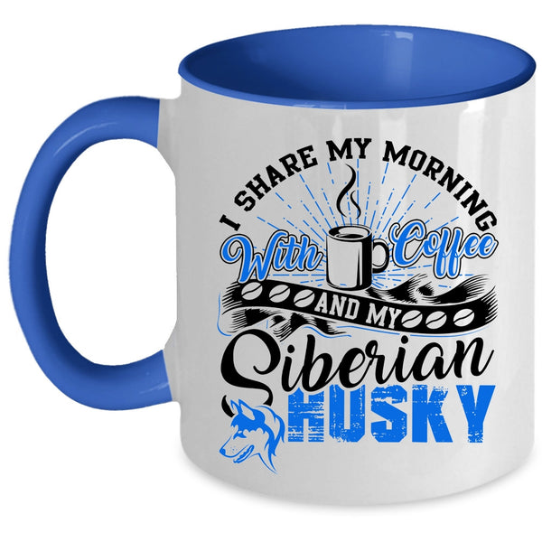 My Siberian Husky Coffee Mug, I Share My Morning With Coffee Accent Mug