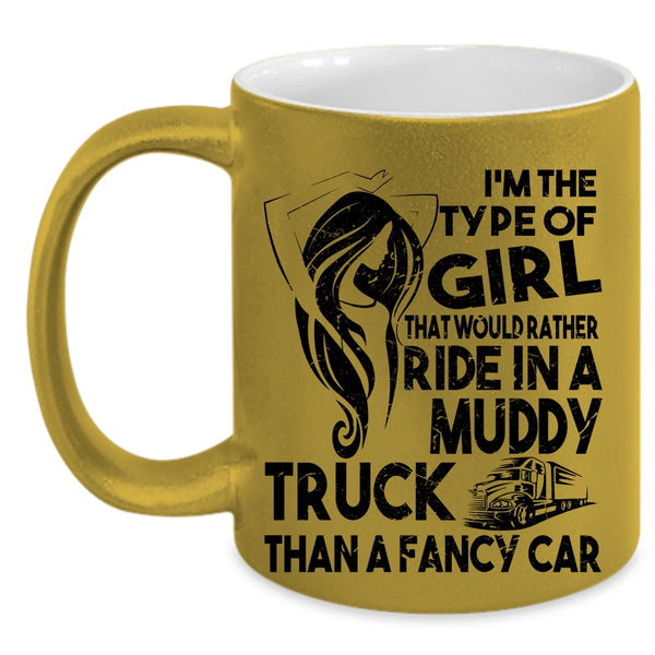 Cute Girls Coffee Mug, Ride In A Muddy Truck Than A Fancy Car Accent Mug
