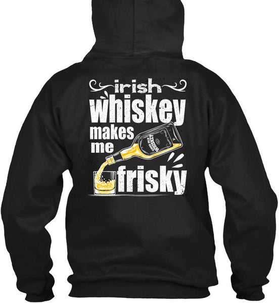 Irish Whiskey Makes Me Frisky T Shirt, Being A Drinker T Shirt