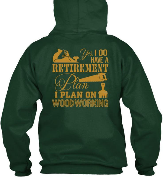 I Do Have A Retirement Plan T Shirt, I Plan On Woodworking T Shirt