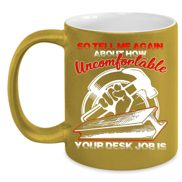 So tell me Again About How Uncomfortable Coffee Mug, Funny Ironworkers Coffee Cup