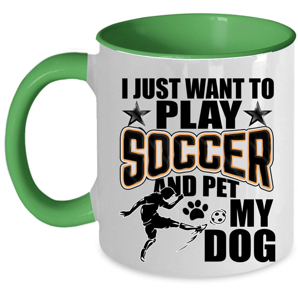 My Dog Coffee Mug, I Just Want To Play Soccer And Pet Accent Mug