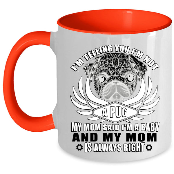 My Mom Said I'm A Baby Coffee Mug, I'm Not A Pug Accent Mug