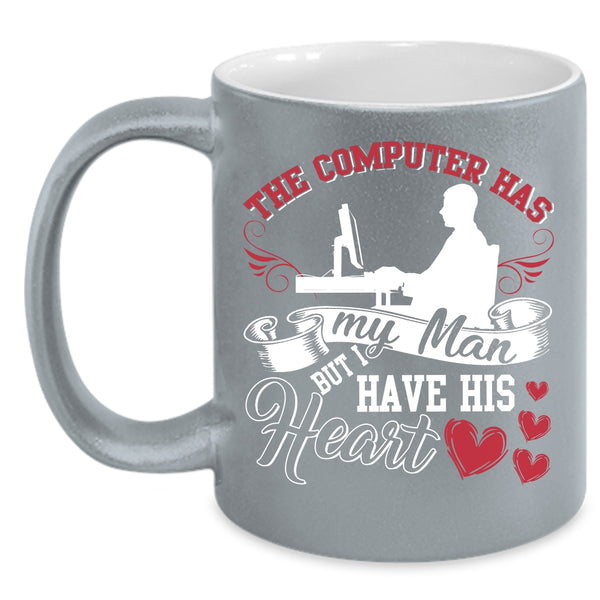 The Computer Has My Man Coffee Mug, I Have His Heart Coffee Cup