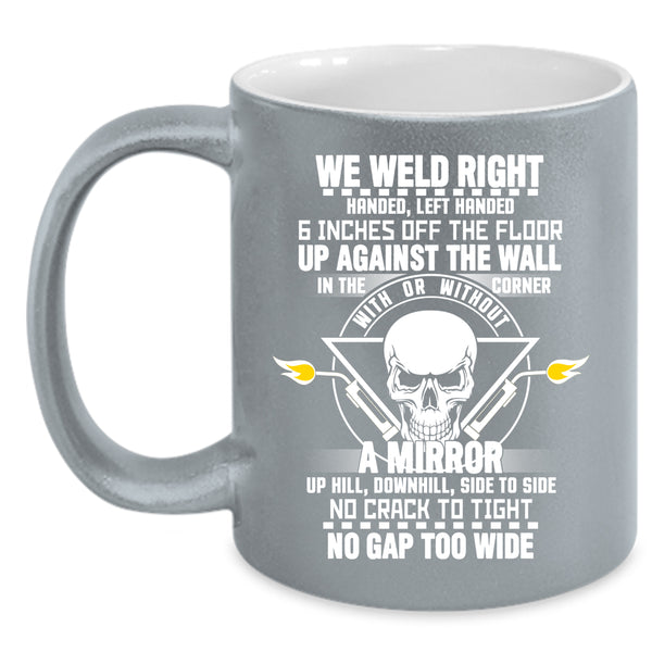 We Weld Right Coffee Mug, Cool Gift For Welders Coffee Cup