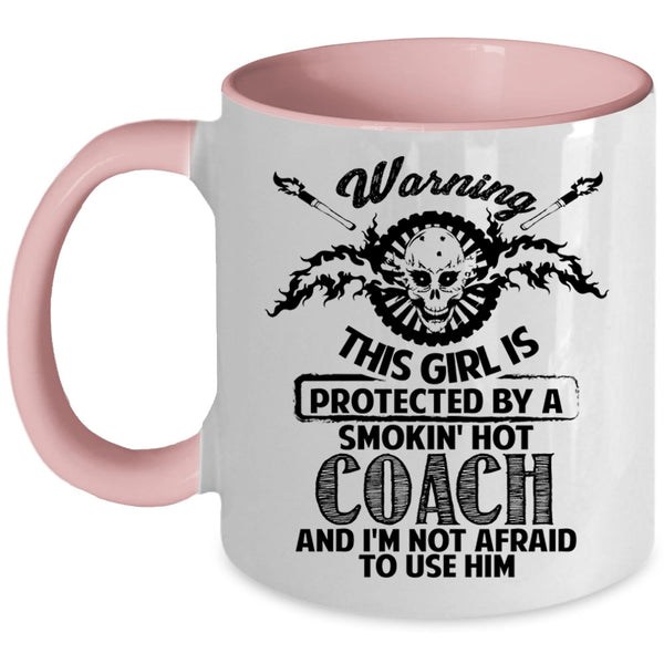 Gift For Wife Coffee Mug, This Girl Is Protected By A Hot Coach Accent Mug