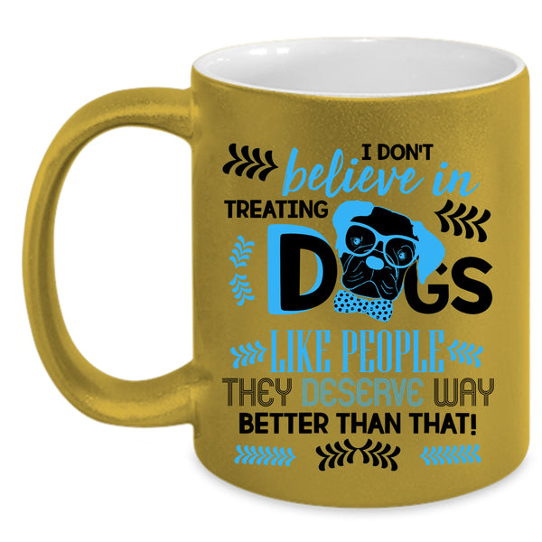 Cool Dog Lover Coffee Mug, I Don't Believe In Treating Dogs Accent Mug