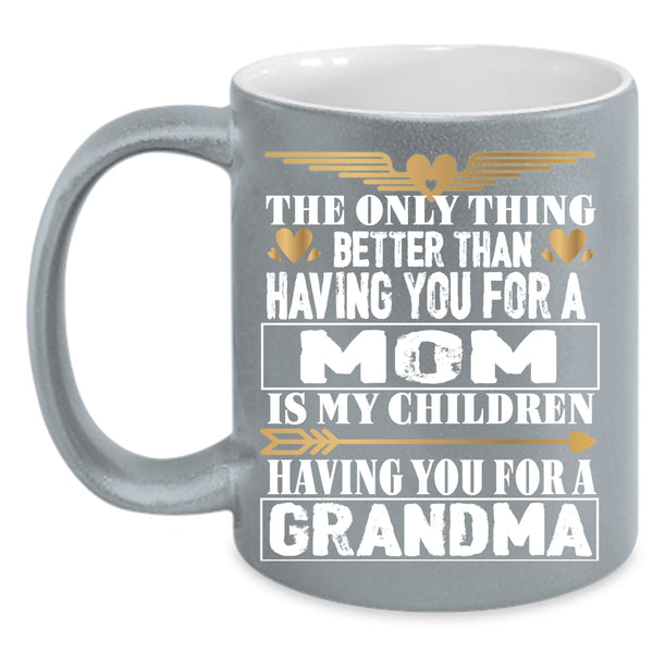 Having You For A Mom Coffee Mug, Having You For A Grandma Coffee Cup