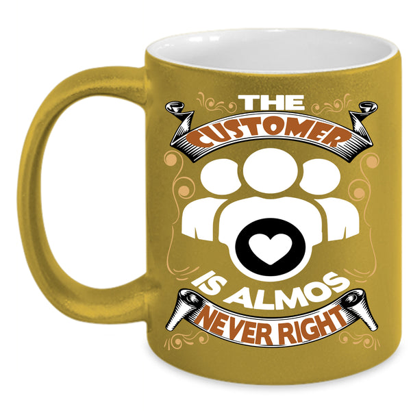 The Customer Is Almost Never Right Coffee Mug, Funny Coffee Cup