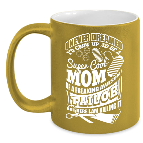 I'd Grow Up To Be A Mom Of A Tailor Coffee Mug, Awesome Tailor Coffee Cup