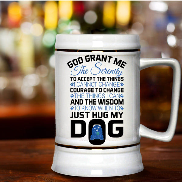 Just Hug My Dog Beer Stein 22oz, God Grant Me The Serenity To Accept The Things Beer Mug