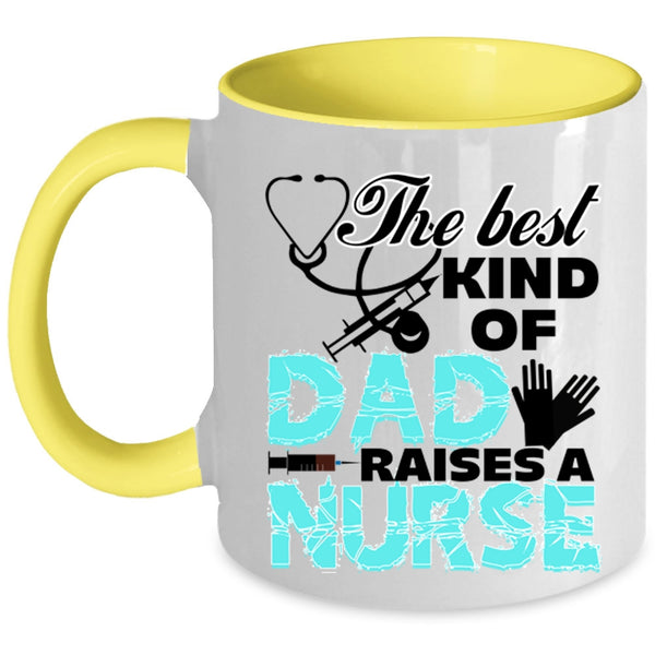 Cute Nurse Dad Coffee Mug, The Best Kind Of Dad Raises A Nurse Accent Mug