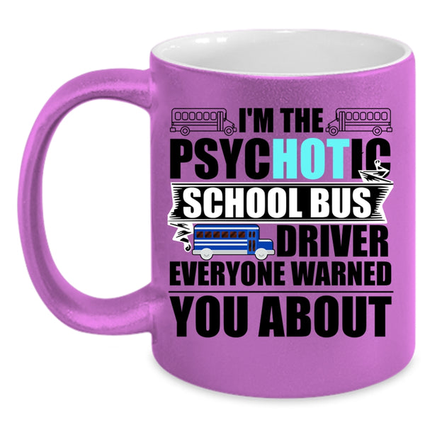 Funny Bus Driver Coffee Mug, I'm The Psychotic School Bus Driver Accent Mug